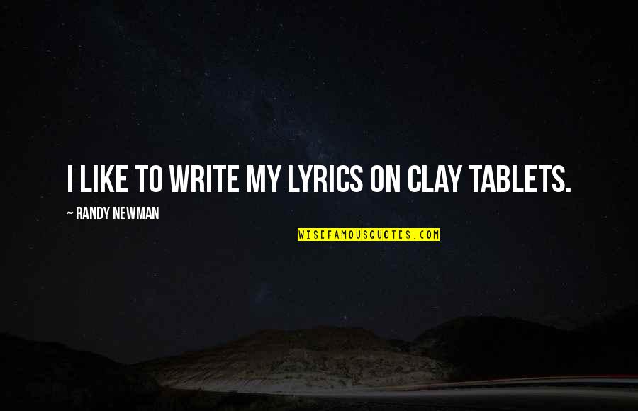 Qeshte Perqueshmeria Quotes By Randy Newman: I like to write my lyrics on clay