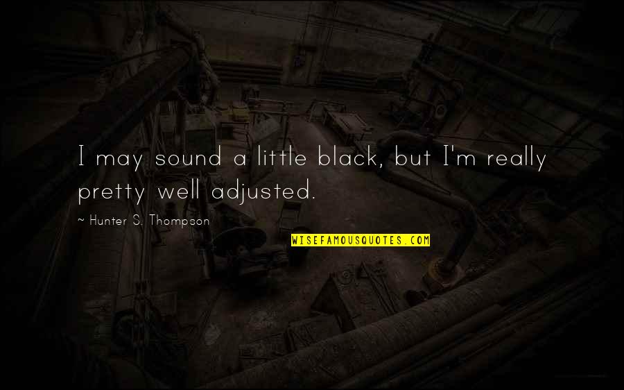 Qeta Lortqifanidze Quotes By Hunter S. Thompson: I may sound a little black, but I'm