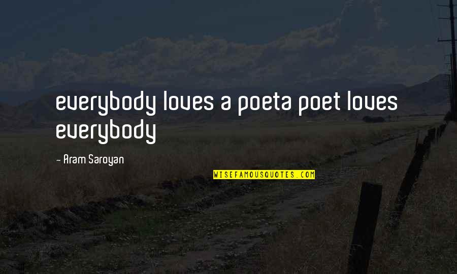 Qetaj Quotes By Aram Saroyan: everybody loves a poeta poet loves everybody Qetaj Quotes By Aram Saroyan: everybody loves a poeta poet loves everybody