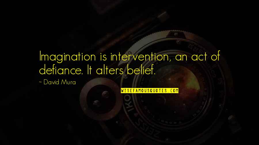 Qetaj Quotes By David Mura: Imagination is intervention, an act of defiance. It