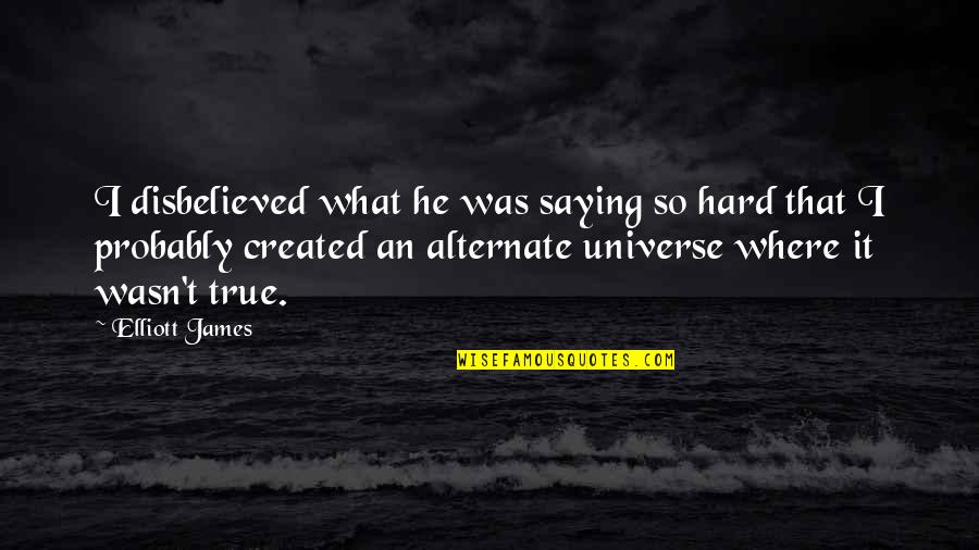 Qetajt Quotes By Elliott James: I disbelieved what he was saying so hard