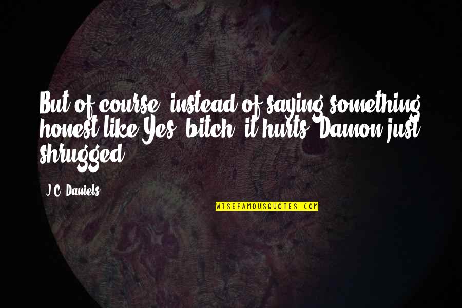 Qetajt Quotes By J.C. Daniels: But of course, instead of saying something honest