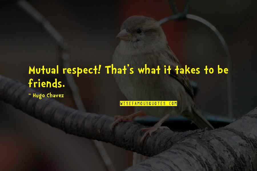 Qetato Quotes By Hugo Chavez: Mutual respect! That's what it takes to be