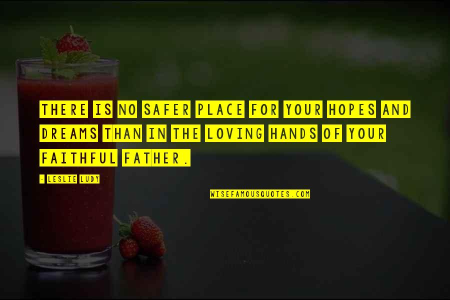 Qetato Quotes By Leslie Ludy: There is no safer place for your hopes Qetato Quotes By Leslie Ludy: There is no safer place for your hopes