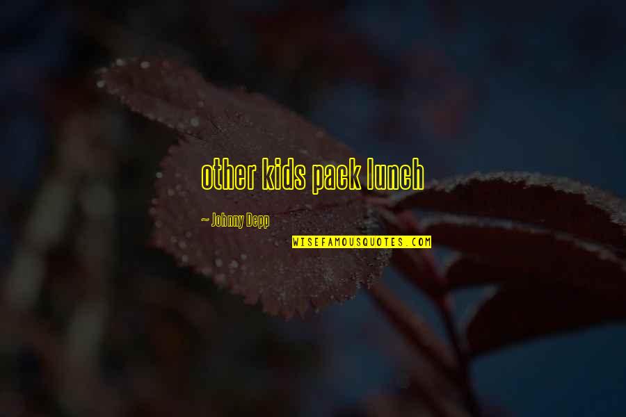Qetevan Sordia Quotes By Johnny Depp: other kids pack lunch Qetevan Sordia Quotes By Johnny Depp: other kids pack lunch