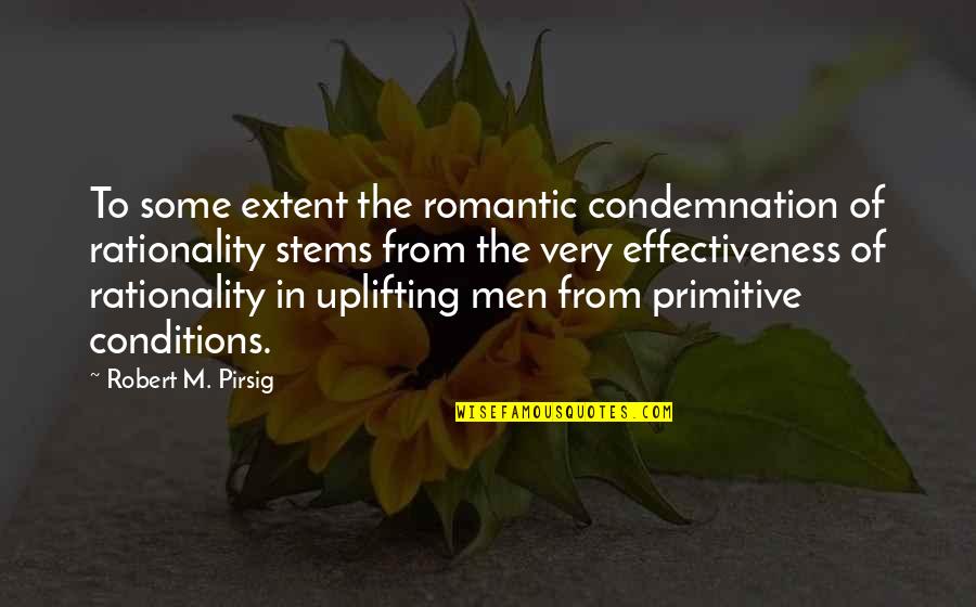 Qetsiyah Quotes By Robert M. Pirsig: To some extent the romantic condemnation of rationality Qetsiyah Quotes By Robert M. Pirsig: To some extent the romantic condemnation of rationality
