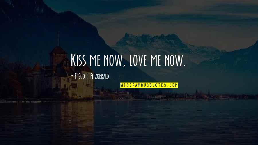 Qhinn Quotes By F Scott Fitzgerald: Kiss me now, love me now.