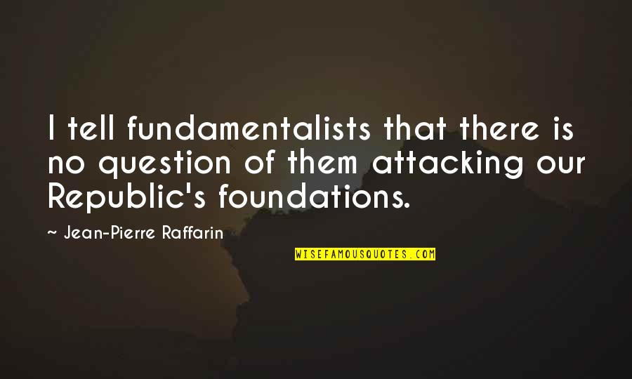 Qhorin Halfhand Quotes By Jean-Pierre Raffarin: I tell fundamentalists that there is no question