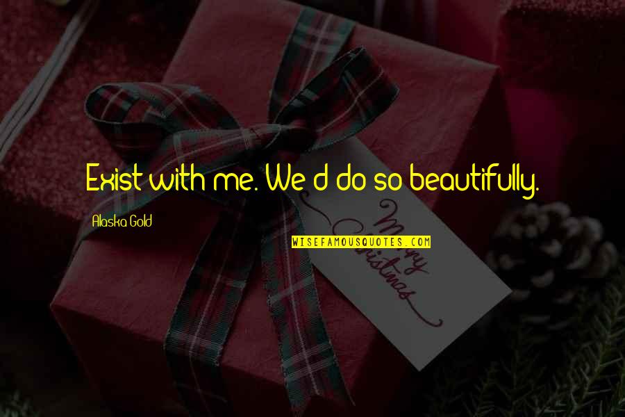 Qhuinn Bdb Quotes By Alaska Gold: Exist with me. We'd do so beautifully. Qhuinn Bdb Quotes By Alaska Gold: Exist with me. We'd do so beautifully.