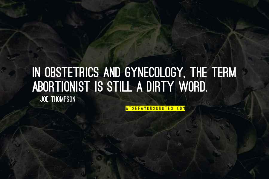 Qi Energy Quotes By Joe Thompson: In obstetrics and gynecology, the term abortionist is