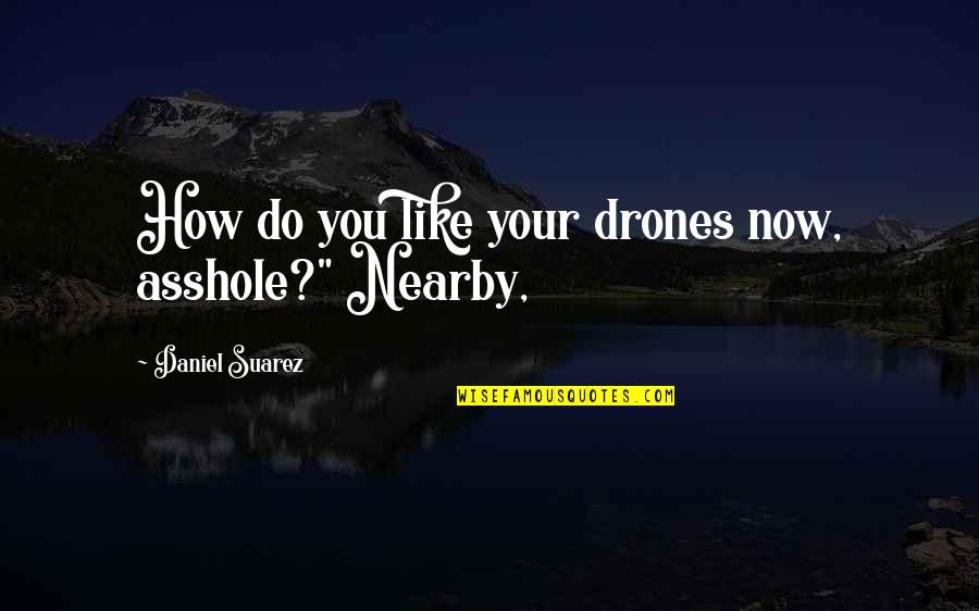 Qi Gong Quotes By Daniel Suarez: How do you like your drones now, asshole?" Qi Gong Quotes By Daniel Suarez: How do you like your drones now, asshole?"