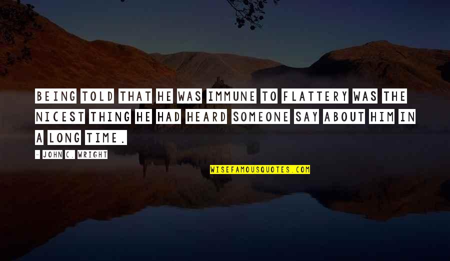 Qi Gong Quotes By John C. Wright: Being told that he was immune to flattery Qi Gong Quotes By John C. Wright: Being told that he was immune to flattery