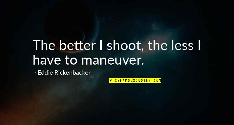 Qiansui Quotes By Eddie Rickenbacker: The better I shoot, the less I have Qiansui Quotes By Eddie Rickenbacker: The better I shoot, the less I have