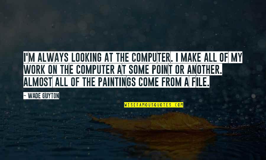 Qiansui Quotes By Wade Guyton: I'm always looking at the computer. I make Qiansui Quotes By Wade Guyton: I'm always looking at the computer. I make