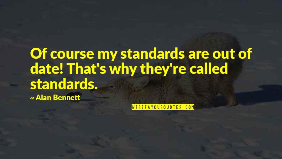 Qibli Quotes By Alan Bennett: Of course my standards are out of date!