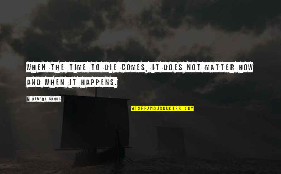 Qibli Quotes By Albert Camus: When the time to die comes, it does