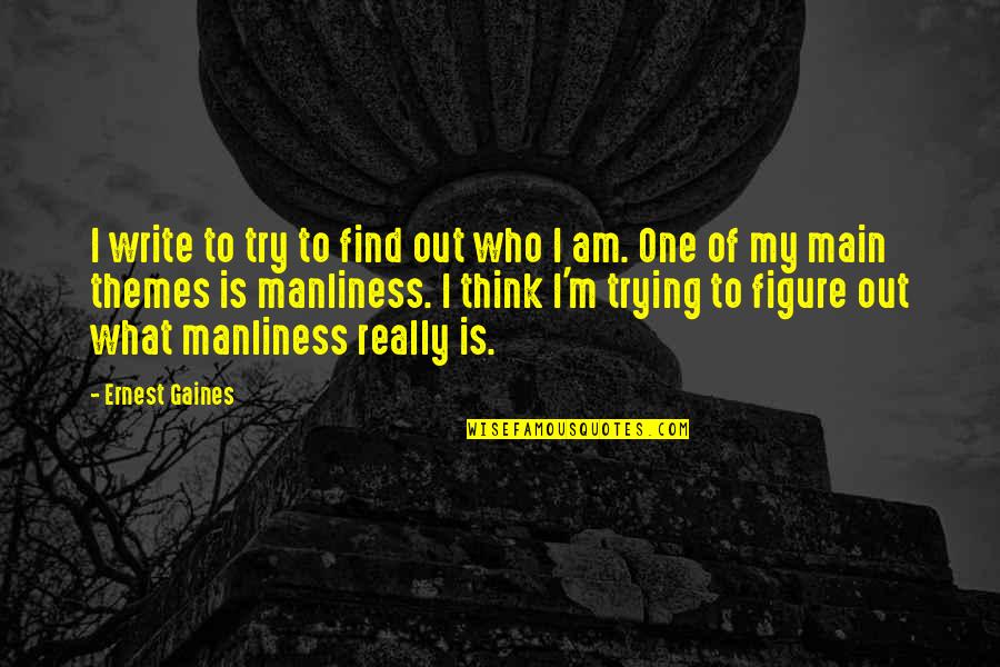 Qibli Quotes By Ernest Gaines: I write to try to find out who