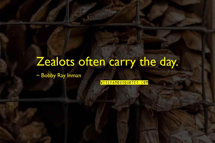 Qibli Wof Quotes By Bobby Ray Inman: Zealots often carry the day. Qibli Wof Quotes By Bobby Ray Inman: Zealots often carry the day.