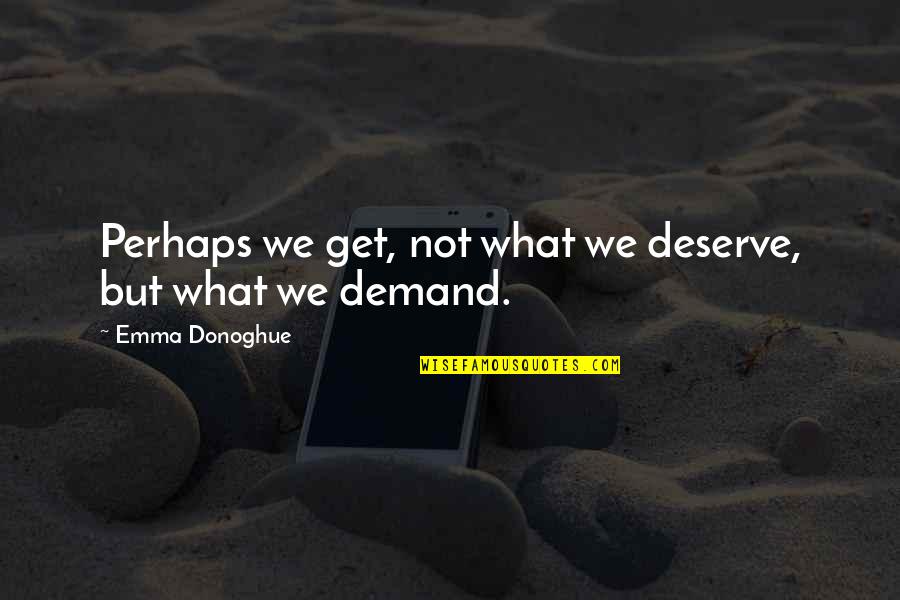 Qid Quotes By Emma Donoghue: Perhaps we get, not what we deserve, but Qid Quotes By Emma Donoghue: Perhaps we get, not what we deserve, but