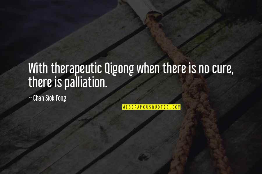 Qigong Quotes By Chan Siok Fong: With therapeutic Qigong when there is no cure,