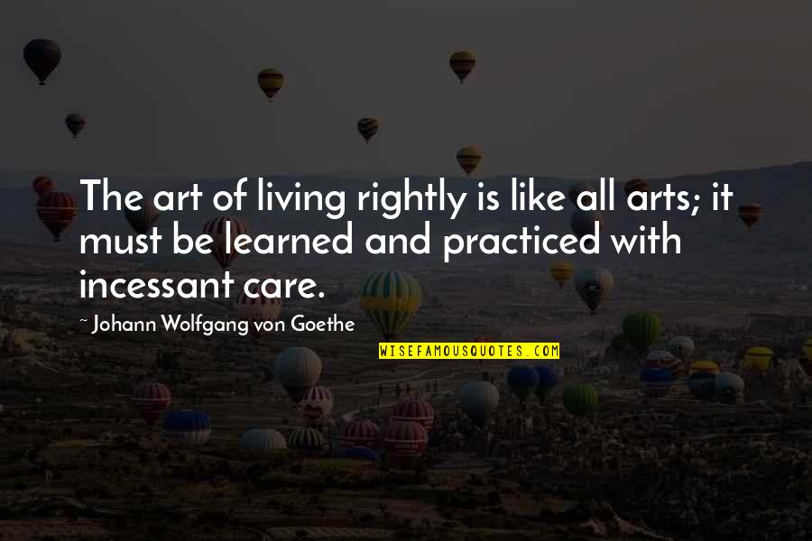 Qiji Quotes By Johann Wolfgang Von Goethe: The art of living rightly is like all