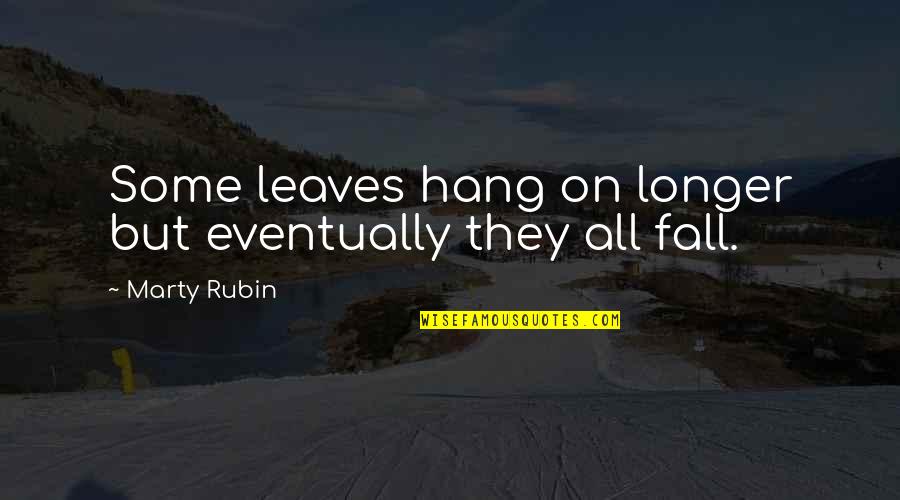 Qiji Quotes By Marty Rubin: Some leaves hang on longer but eventually they