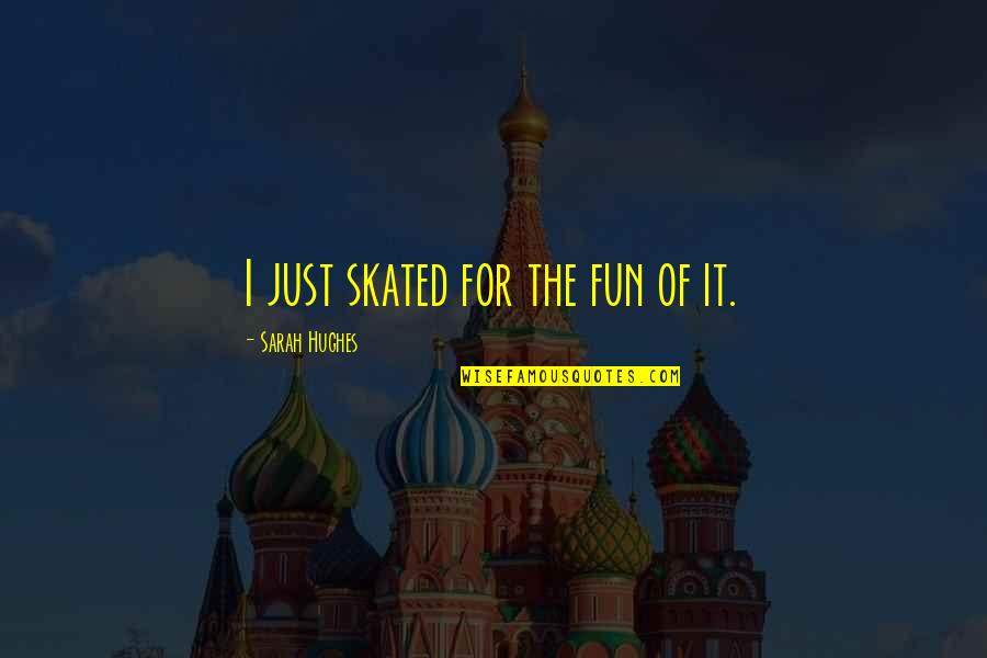 Qilin Gbf Quotes By Sarah Hughes: I just skated for the fun of it. Qilin Gbf Quotes By Sarah Hughes: I just skated for the fun of it.