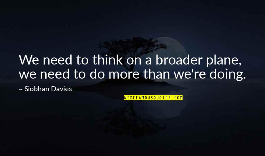 Qilin Gbf Quotes By Siobhan Davies: We need to think on a broader plane,