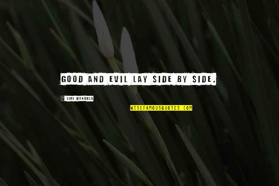 Qiming Huang Quotes By Jimi Hendrix: Good and evil lay side by side. Qiming Huang Quotes By Jimi Hendrix: Good and evil lay side by side.