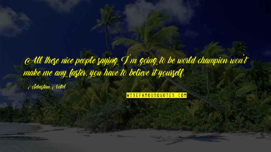 Qiming Huang Quotes By Sebastian Vettel: All these nice people saying I'm going to Qiming Huang Quotes By Sebastian Vettel: All these nice people saying I'm going to