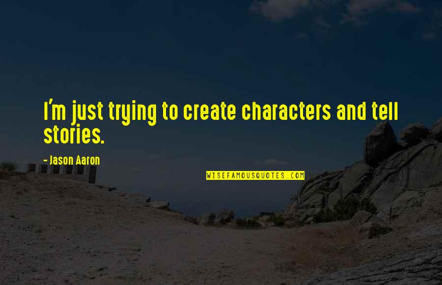 Qin Shi Huang Quotes By Jason Aaron: I'm just trying to create characters and tell Qin Shi Huang Quotes By Jason Aaron: I'm just trying to create characters and tell