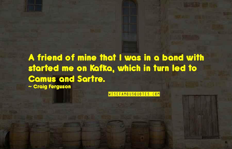 Qin Shi Huangdi Quotes By Craig Ferguson: A friend of mine that I was in Qin Shi Huangdi Quotes By Craig Ferguson: A friend of mine that I was in