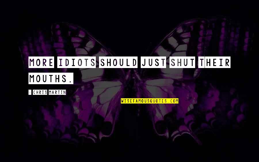 Qing Emperor Quotes By Chris Martin: More idiots should just shut their mouths. Qing Emperor Quotes By Chris Martin: More idiots should just shut their mouths.