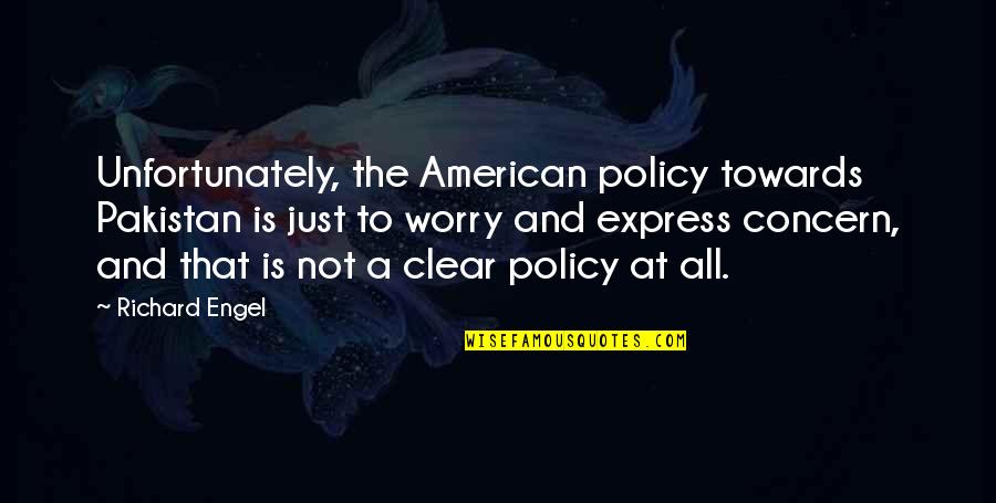 Qinglin Wu Quotes By Richard Engel: Unfortunately, the American policy towards Pakistan is just Qinglin Wu Quotes By Richard Engel: Unfortunately, the American policy towards Pakistan is just