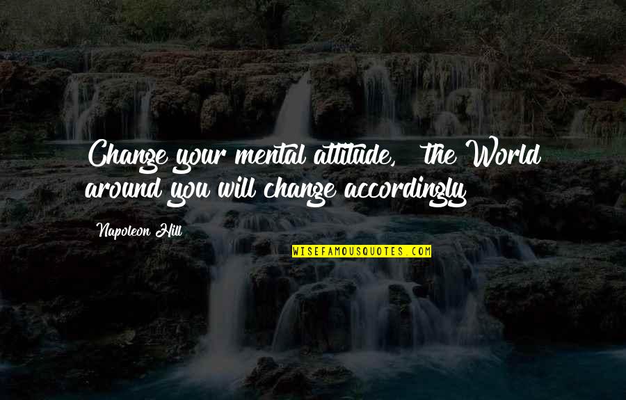 Qinglong Generator Quotes By Napoleon Hill: Change your mental attitude, & the World around