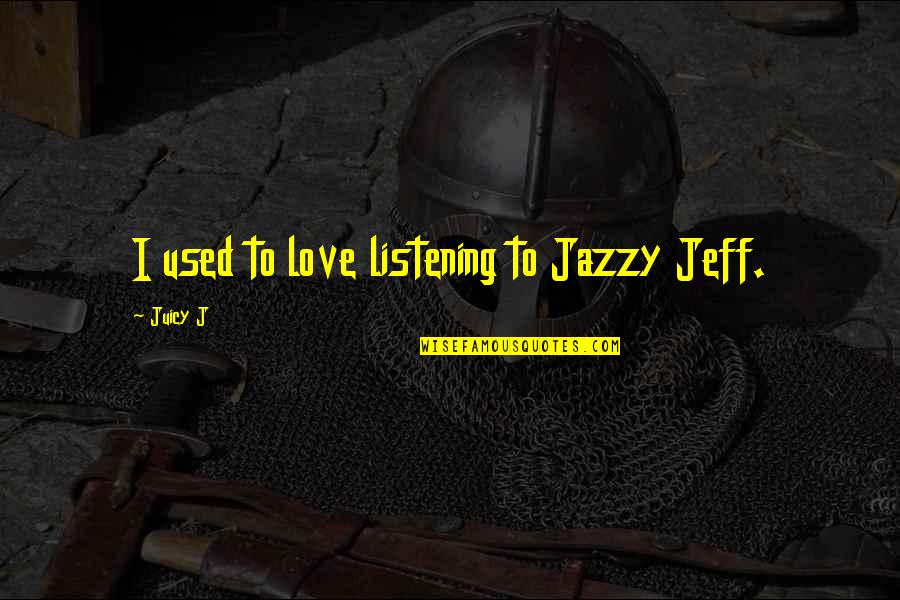 Qinglongmon Quotes By Juicy J: I used to love listening to Jazzy Jeff.