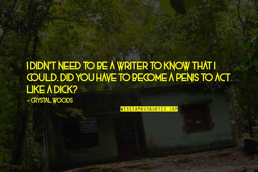 Qingzhao Li Quotes By Crystal Woods: I didn't need to be a writer to Qingzhao Li Quotes By Crystal Woods: I didn't need to be a writer to