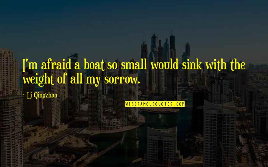 Qingzhao Li Quotes By Li Qingzhao: I'm afraid a boat so small would sink
