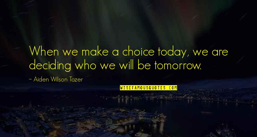 Qisas Anbiya Quotes By Aiden Wilson Tozer: When we make a choice today, we are