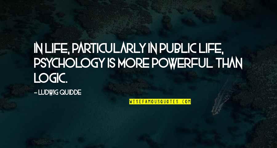 Qismat Quotes By Ludwig Quidde: In life, particularly in public life, psychology is