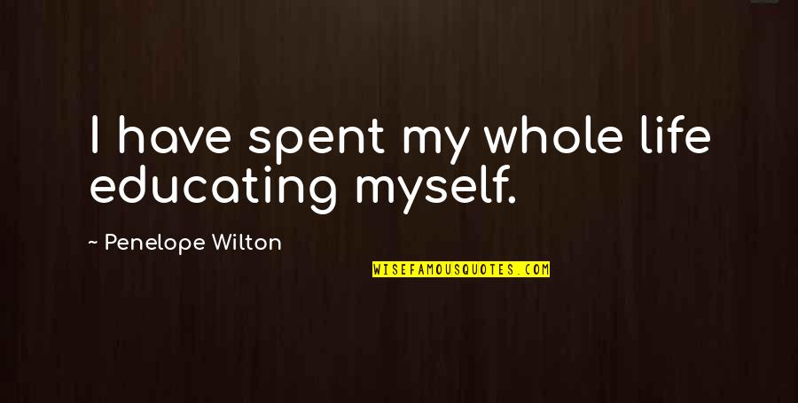 Qismat Sad Quotes By Penelope Wilton: I have spent my whole life educating myself. Qismat Sad Quotes By Penelope Wilton: I have spent my whole life educating myself.