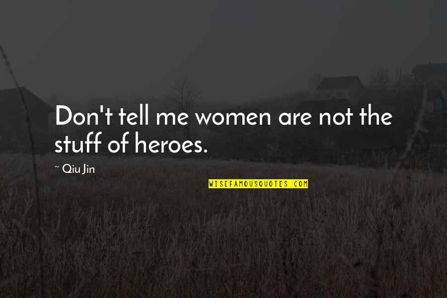 Qiu Jin Quotes By Qiu Jin: Don't tell me women are not the stuff