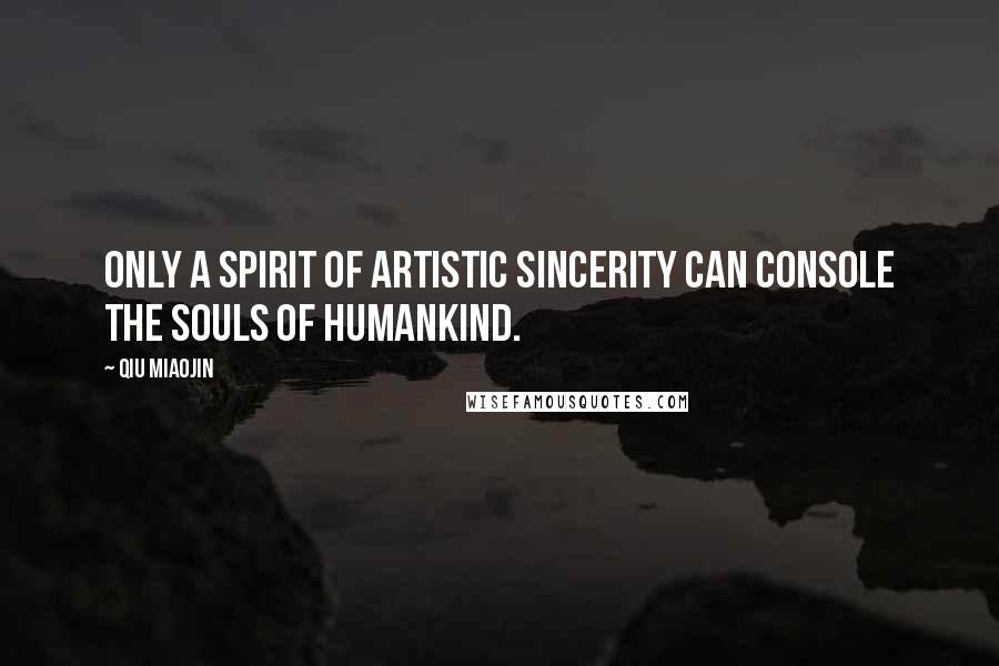 Qiu Miaojin quotes: Only a spirit of artistic sincerity can console the souls of humankind.