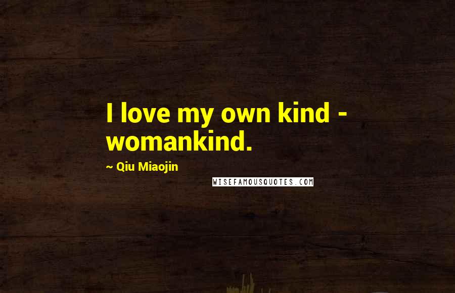 Qiu Miaojin quotes: I love my own kind - womankind.
