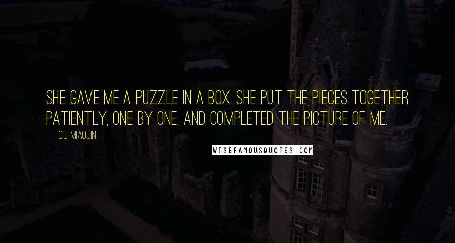 Qiu Miaojin quotes: She gave me a puzzle in a box. She put the pieces together patiently, one by one, and completed the picture of me.