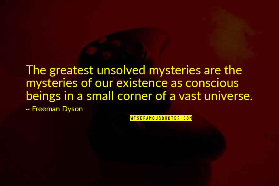 Qmailers Quotes By Freeman Dyson: The greatest unsolved mysteries are the mysteries of Qmailers Quotes By Freeman Dyson: The greatest unsolved mysteries are the mysteries of