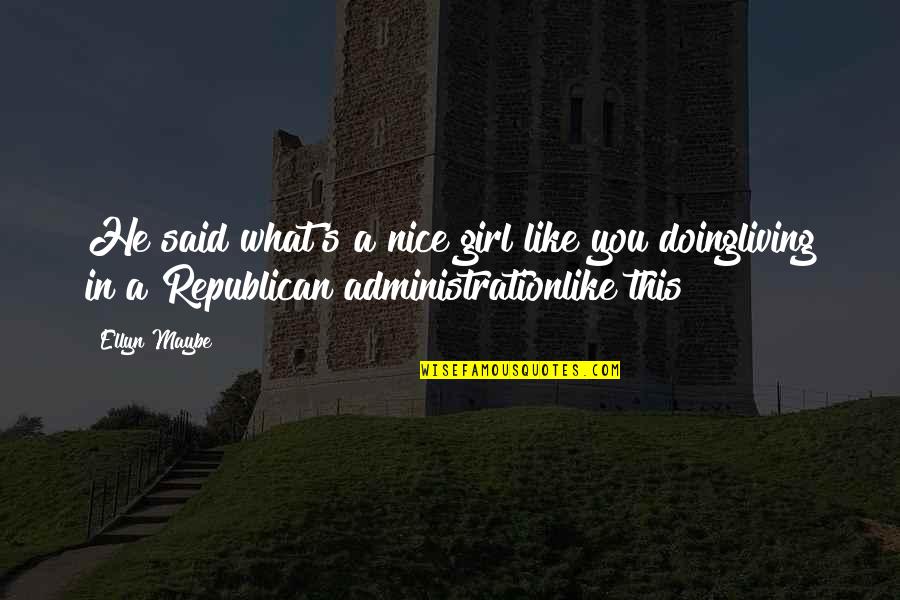 Qnow1 Quotes By Ellyn Maybe: He said what's a nice girl like you