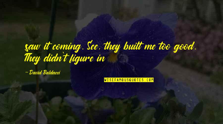 Qobyz Quotes By David Baldacci: saw it coming. See, they built me too Qobyz Quotes By David Baldacci: saw it coming. See, they built me too
