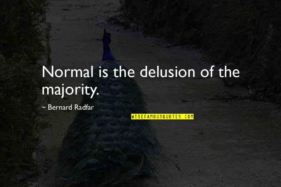 Qod Quotes By Bernard Radfar: Normal is the delusion of the majority. Qod Quotes By Bernard Radfar: Normal is the delusion of the majority.