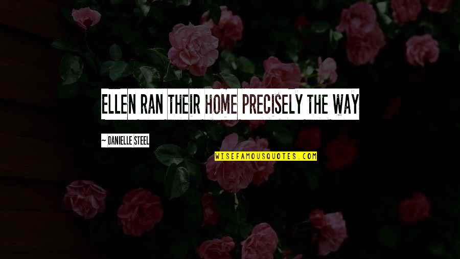 Qod Quotes By Danielle Steel: Ellen ran their home precisely the way Qod Quotes By Danielle Steel: Ellen ran their home precisely the way